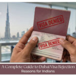 Dubai Visa Rejection Reasons for Indians approval tips guide