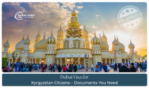 Dubai visa checklist for Kyrgyzstan citizens