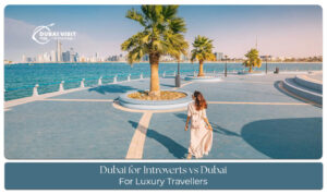 Compare Dubai experiences for introverts and luxury travellers, featuring peaceful escapes and premium attractions.