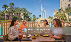 Dubai girls’ trip guide for a fun and memorable holiday.